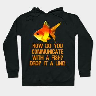 How do you communicate with a fish? Drop it a line! Hoodie